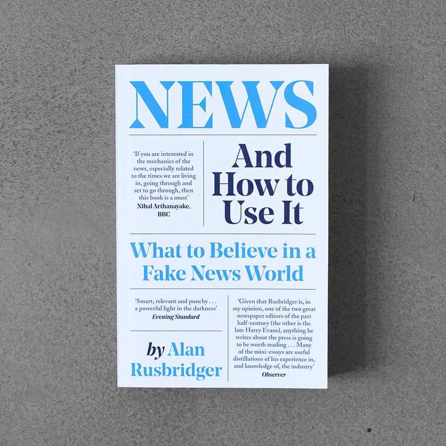 News And How To Use It (Alan Rusbridger)